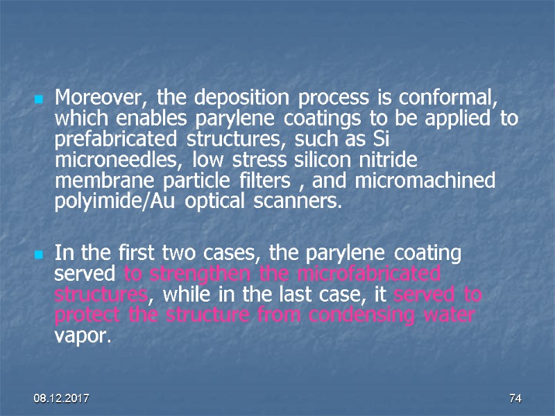 08.12.2017 74 Moreover, the deposition process is conformal, which enables parylene coatings to be